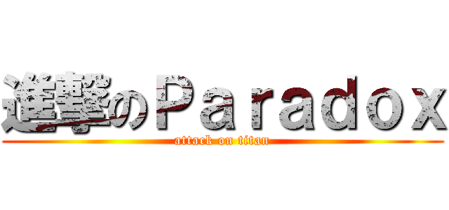 進撃のＰａｒａｄｏｘ (attack on titan)