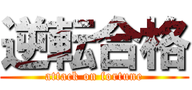 逆転合格 (attack on fortune)