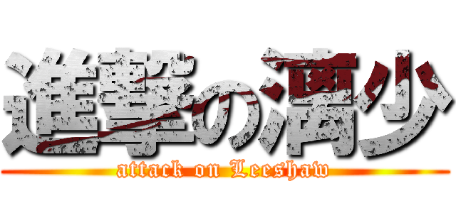 進撃の漓少 (attack on Leeshaw)