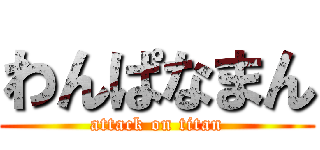 わんぱなまん (attack on titan)