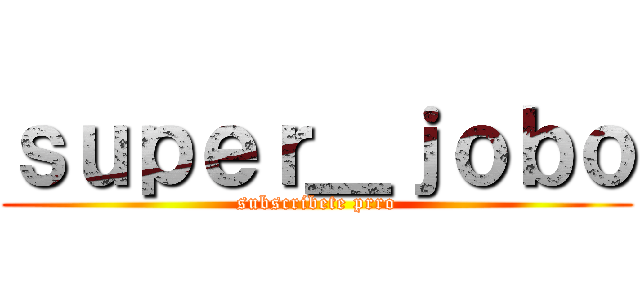 ｓｕｐｅｒ＿ｊｏｂｏ (subscribete prro)