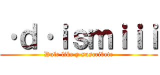 ·ｄ·ｉｓｍｉｉｉ (Dale like y suscribete)