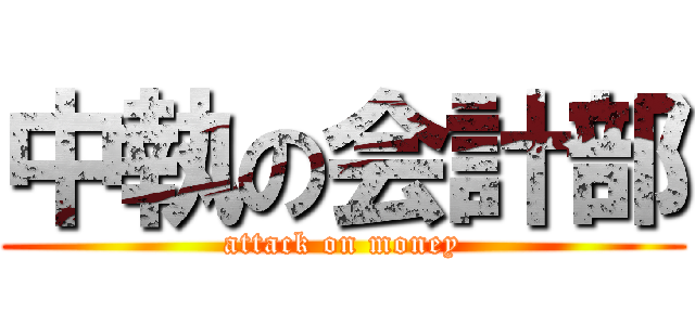 中執の会計部 (attack on money)