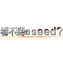 看不到のｓｅｅｄ？ (Where is the seed?)