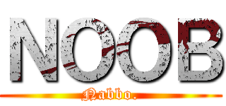 ＮＯＯＢ (Nabbo.)