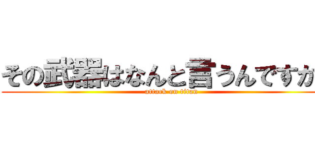 その武器はなんと言うんですか？ (attack on titan)