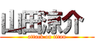 山田涼介  (attack on titan)