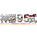 神器９５式 (attack on titan)