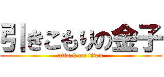 引きこもりの金子 (attack on titan)