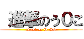  進撃のう０こ (attack on U0KO)