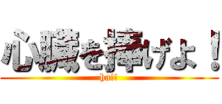 心臓を捧げよ！ (ha!!)