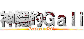 神隱的Ｇａｌｉ (Handsom Gali)