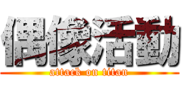 偶像活動 (attack on titan)