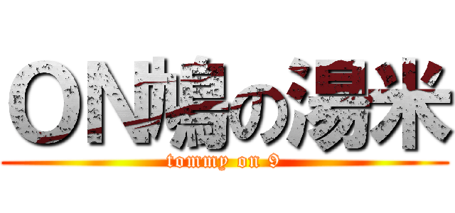 ＯＮ鳩の湯米 (tommy on 9)