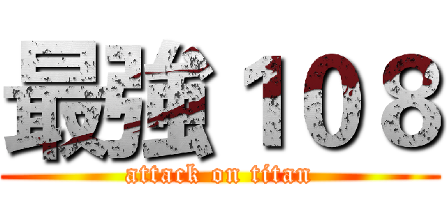 最強１０８ (attack on titan)