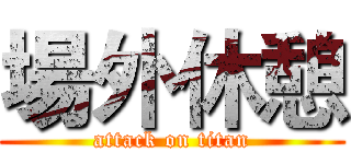 場外休憩 (attack on titan)