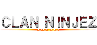 ＣＬＡＮ ＮＩＮＪＥＺ (attack on flagelo)