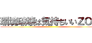 環境破壊は気持ちいいＺＯＹ ()