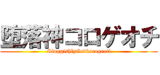 堕落神コロゲオチ (SluggishlyGodkorogeoti)
