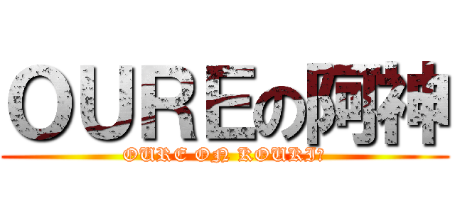 ＯＵＲＥの阿神 (OURE ON KOUKI　)