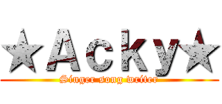 ★Ａｃｋｙ★ (Singer song writer)