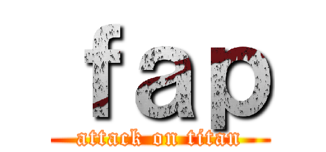 ｆａｐ (attack on titan)