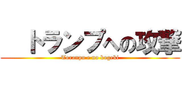   トランプへの攻撃 (Toranpu e no kogeki)