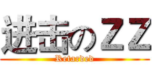 进击のＺＺ (Retarded)
