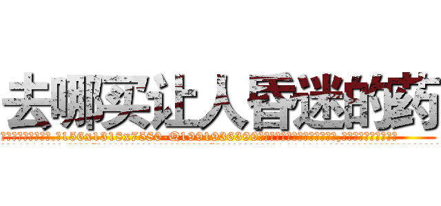 去哪买让人昏迷的药 (去哪买让人昏迷的药【电.话156x1318x7580-Q1991936399鑫宏药业】我们做的是长期生意,靠的是老客户长期支持
参考消息网2月20日报道 韩媒称，“剩女多、离婚率高的城市，房价一定会上涨。”这是中国经济学家金岩石2016年12月参加在上海举行的房地产相关论坛时说的话。
)