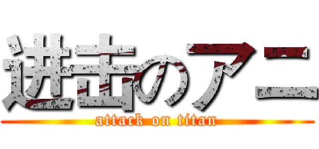 进击のアニ (attack on titan)