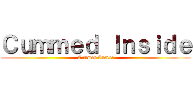 Ｃｕｍｍｅｄ Ｉｎｓｉｄｅ (Cummed Inside)