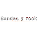 Ｂａｎｄａｓ ｙ ｒｏｃｋ (Datos por: Naian Naomi )