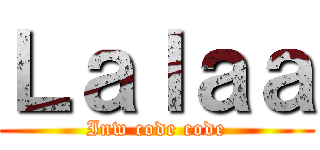 Ｌａｌａａ (Inw code code)