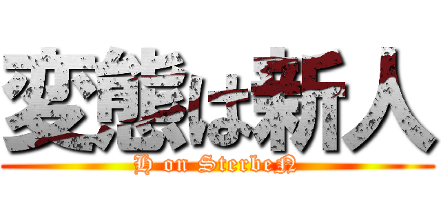 変態は新人 (H on SterbeN)