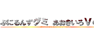 ぷにるんずグミ あおきいろＶｅｒ． (Pinirunzu gumi ao kiiro ver.)