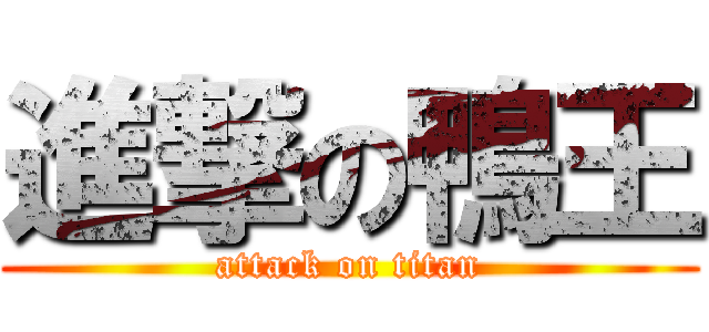進撃の鴨王 (attack on titan)