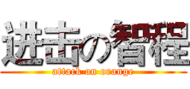 进击の智程 (attack on orange)