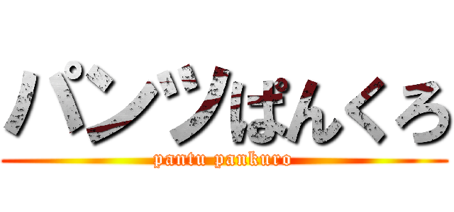 パンツぱんくろ (pantu pankuro)