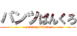 パンツぱんくろ (pantu pankuro)