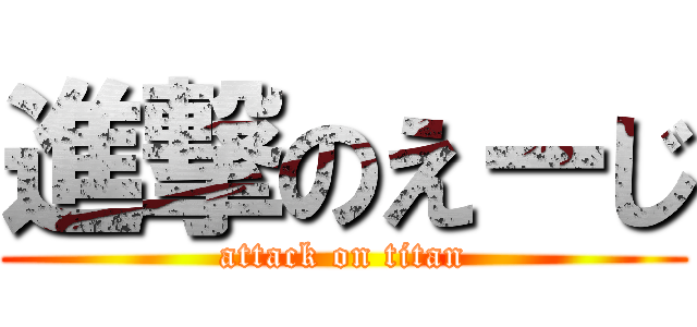 進撃のえーじ (attack on titan)