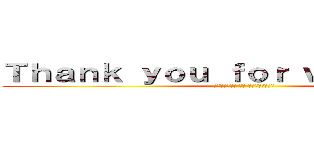 Ｔｈａｎｋ ｙｏｕ ｆｏｒ ｗａｔｃｈｉｎｇ (спасибо за просмотр)