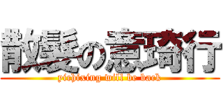 散髮の意琦行 (yichixing will be back)