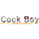 Ｃｏｃｋ Ｂｏｙ (attack on cock boy)