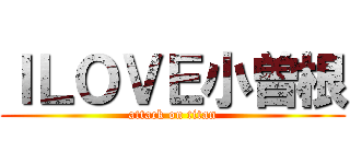 ＩＬＯＶＥ小曽根 (attack on titan)