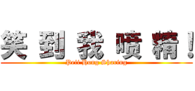 笑 到 我 喷 精！ (Peii Hong Sharing)