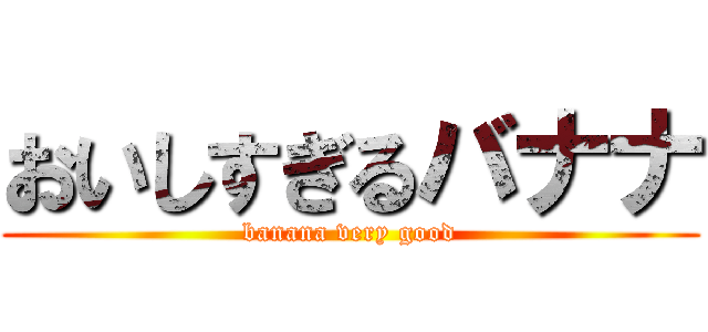 おいしすぎるバナナ (banana very good)