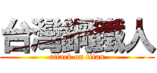 台灣鋼鐵人 (attack on titan)