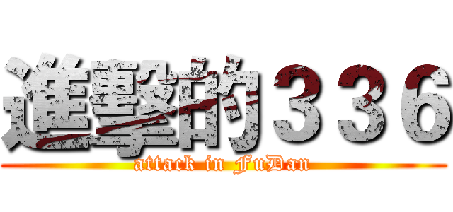 進擊的３３６ (attack in FuDan)