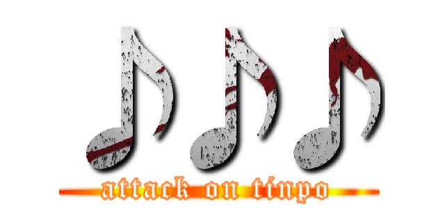 ♪♪♪ (attack on tinpo)