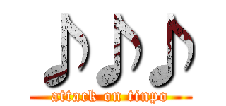 ♪♪♪ (attack on tinpo)